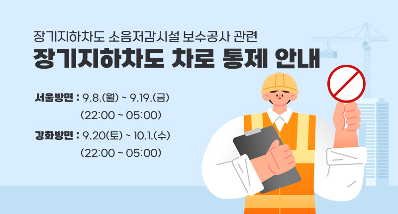 "장기지하차도 소음저감시설 보수공사" 관련
장기지하차도 차로 통제 안내
-서울방면: 9.8.(월) ~ 9.19.(금)(22:00 ~ 05:00)
-강화방면: 9.20(토) ~ 10.1.(수)(22:00 ~ 05:00)