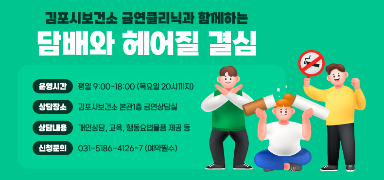 김포시보건소 금연클리닉과 함께하는
담배와 헤어질 결심
운영시간 평일 9:00~18:00 (목요일 20시까지)
상담장소 김포시보건소 본관1층 금연상담실
상담내용 개인상담, 교육, 행동요법물품 제공 등
신청문의 031-5186-4126~7 (예약필수)