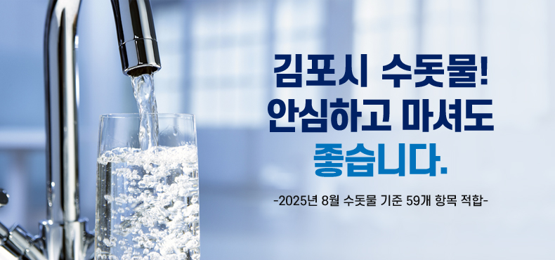 김포시 수돗물! 안심하고 마셔도 좋습니다.
-2025년 8월 수돗물 기준 59개 항목 적합-